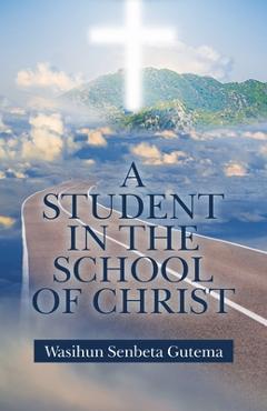 Coperta cărții 'A Student in the School of Christ - Wasihun Senbeta Gutema'