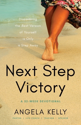 Next Step Victory: 52-Week Devotional Discovering the Best Version of Yourself is Only a Step Away - Angela Kelly