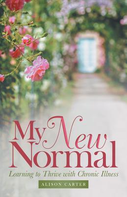 My New Normal: Learning to Thrive with Chronic Illness - Alison Carter