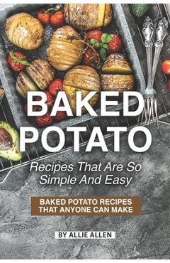 Coperta cărții 'Baked Potato Recipes That Are So Simple and Easy: Baked Potato Recipes That Anyone Can Make - Allie Allen'