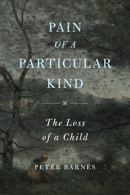 Pain of a Particular Kind: The Loss of a Child - Peter Barnes