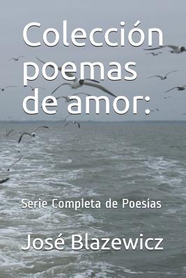 Colección Poemas de Amor: : Serie Completa de Poesías - Jose Blazewicz