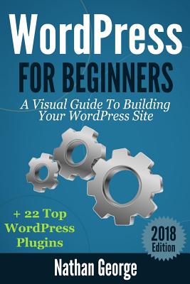 Coperta cărții 'WordPress For Beginners: A Visual Guide To Building Your WordPress Site + 22 Top WordPress Plugins - Nathan George'