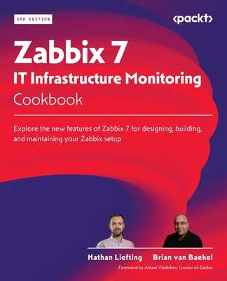 Coperta cărții 'Zabbix 7 IT Infrastructure Monitoring Cookbook - Third Edition: Explore the new features of Zabbix 7 for designing,'
