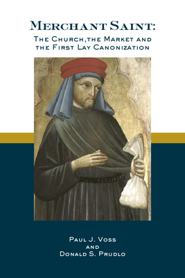 Merchant Saint: The Church, the Market, and the First Lay Canonization - Donald S. Prudlo