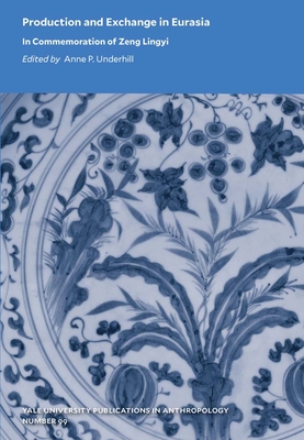 Production and Exchange in Eurasia: In Commemoration of Zeng Lingyi Volume 99 - Anne P. Underhill