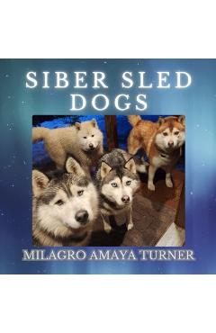 Coperta cărții 'Siber Sled Dogs - Milagro Amaya Turner'