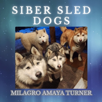 Coperta cărții 'Siber Sled Dogs - Milagro Amaya Turner'