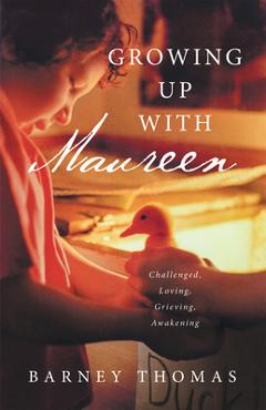Coperta cărții 'Growing Up with Maureen: Challenged, Loving, Grieving, Awakening -'
