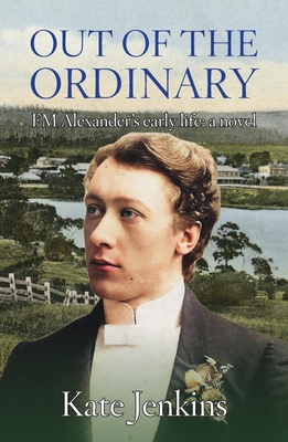 Out of the Ordinary: FM Alexander's early life: a novel - Kate Jenkins
