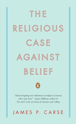 Coperta cărții 'The Religious Case Against Belief - James P. Carse'
