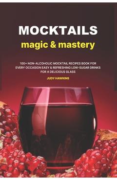 Coperta cărții 'Mocktails Magic & Mastery: 100+ Non-Alcoholic Mocktail Recipes Book for Every Occasion Easy & Refreshing Low-Sugar'
