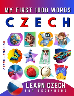 Learn Czech for Beginners, My First 1000 Words: Bilingual Czech - English Language Learning Book for Kids & Adults - Effie Delarosa