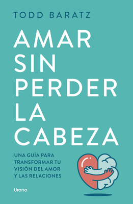 Amar Sin Perder La Cabeza - Todd Baratz