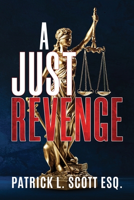 A Just Revenge - Patrick L. Scott Esq