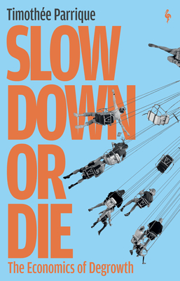 Slow Down or Die: The Economics of Degrowth - Timothée Parrique