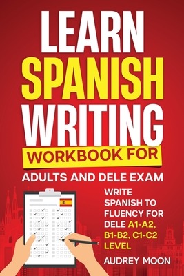 Learn Spanish Writing Workbook for Adults and DELE Exam - Audrey Moon