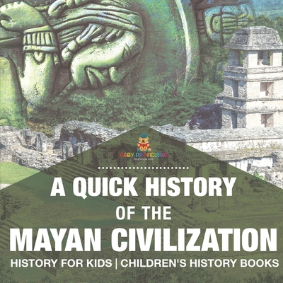 A Quick History of the Mayan Civilization - History for Kids Children's History Books - 