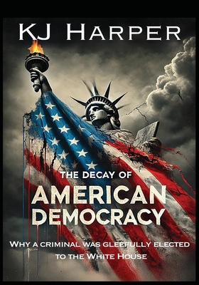 The Decay of American Democracy - Kj Harper