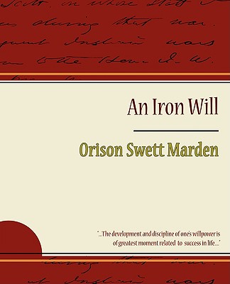 Coperta cărții 'The Iron Will - Orison Swett Marden - Orison Swett Marden'