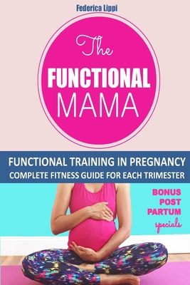 The Funtional Mama-Functional Training in Pregnancy: Complete Fitness Guide for each trimester - Federica Lippi