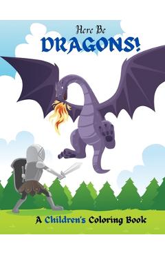 Coperta cărții 'Here Be Dragons!: A Children's Coloring Book - Richard Fierce'