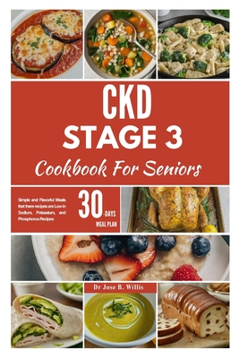 CKD Stage 3 Cookbook For Seniors: Simple and Flavorful Meals that there recipes are Low in Sodium, Potassium, and Phosphorus Recipes/ 30-Days Meal Pla - Jose Willis