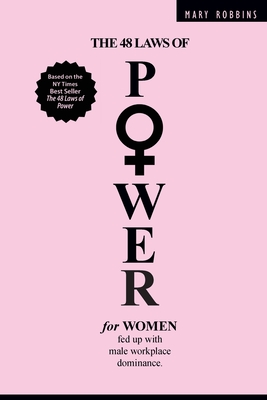 The 48 Laws of Power for Women Fed up with Male Workplace Dominance - Mary Robbins