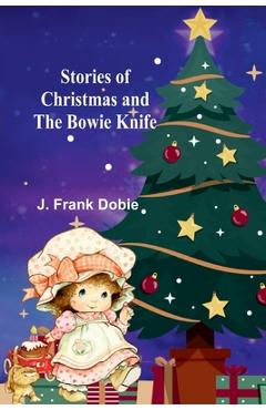 Poza produsului Stories of Christmas and the Bowie knife - J. Frank Dobie