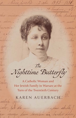 The Nighttime Butterfly: A Catholic Woman and Her Jewish Family in Warsaw at the Turn of the Twentieth Century - Karen Auerbach