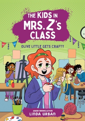 The Kids in Mrs. Z's Class: Olive Little Gets Crafty - Linda Urban