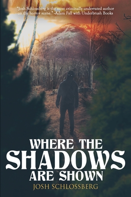 Where The Shadows Are Shown: A Horror Short Story Collection - Josh Schlossberg