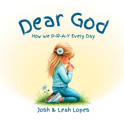 Coperta cărții 'Dear God: How We P-R-A-Y Every Day - Josh Lopes'