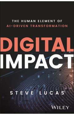 Digital Impact: The Human Element of Ai-Driven Transformation - Steve Lucas