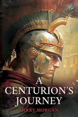 A Centurion's Journey - Larry Morgan