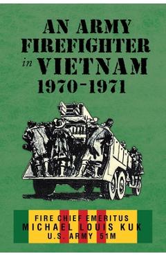 Coperta cărții 'An Army Firefighter in Vietnam 1970-1971 - Michael Louis Kuk'