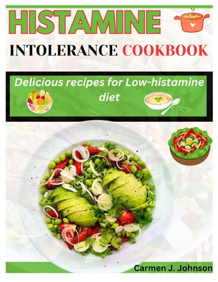 Histamine Intolerance Cookbook: Delicious recipes for low-histamine diet - Carmen J. Johnson