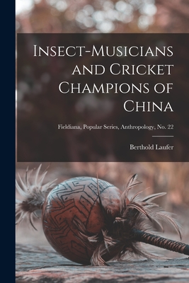Insect-musicians and Cricket Champions of China; Fieldiana, Popular Series, Anthropology, no. 22 - Berthold 1874-1934 Laufer