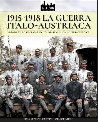 1915-1918 La guerra Italo-austriaca: 1915-1918 The Great War in color - Italian & Austrian front - Luca Stefano Cristini