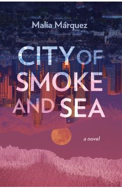 City of Smoke and Sea - Malia Marquez