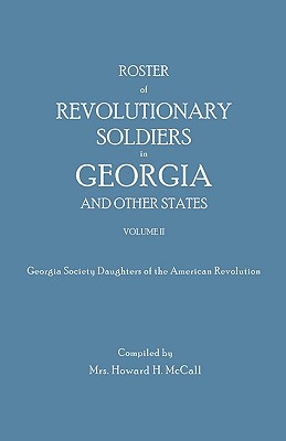 Roster of Revolutionary Soldiers in Georgia and Other States. Volume II. Georgia Society Daughters of the American Revolution - Howard H. Mccall
