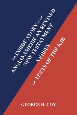 Coperta cărții 'The Inside Story of the Anglo-American Revised New Testament: Versus the Texts of the KJB - George H. Coy'