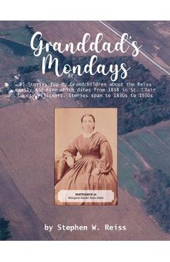 Poza produsului Granddad's Mondays: 85 Stories for My Grandchildren about the Reiss Family and Farm which dates from 1838 in St. Clair County, Illinois. S - Stephen W. Reiss