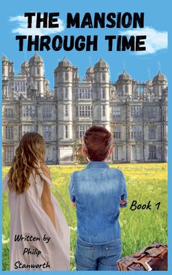 The Mansion Through Time (A Time Travel Adventure) - Philip Stanworth