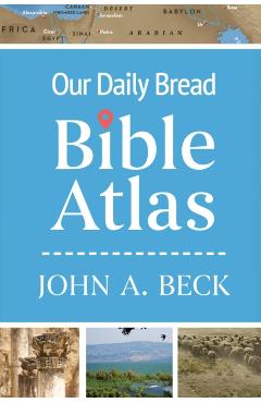Our Daily Bread Bible Atlas - John A. Beck