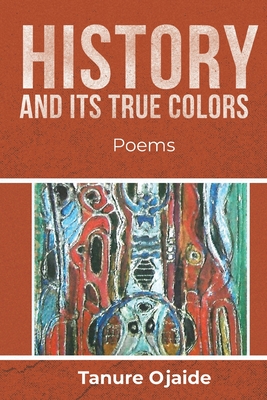 History and Its True Colors: Poems - Tanure Ojaide