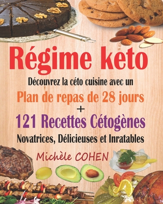 Régime keto: Découvrez la céto cuisine avec un plan de repas de 28 jours + 121 recettes cétogènes novatrices, délicieuses et inrata - Michèle Cohen