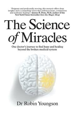 The Science of Miracles: One doctor's journey to find hope and healing beyond the broken medical system - Beth Derry