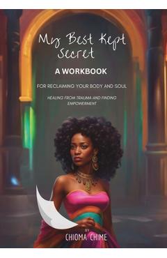 My Best Kept Secret - A Workbook for Reclaiming Your Body and Soul: A Workbook - Chioma Chime