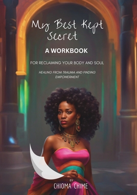 My Best Kept Secret - A Workbook for Reclaiming Your Body and Soul: A Workbook - Chioma Chime